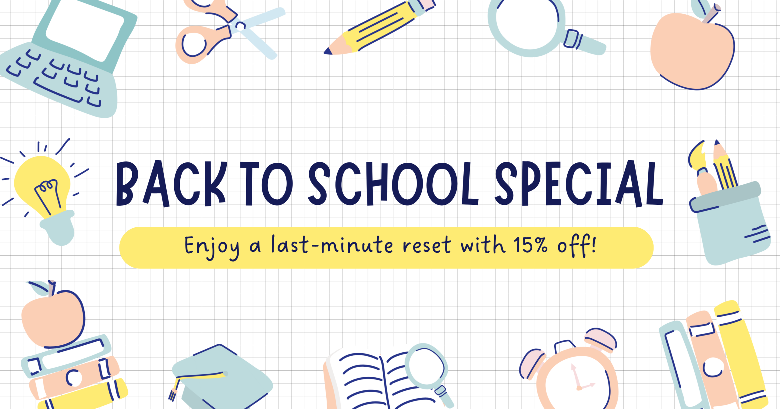 Back to School Special Enjoy a last minute reset with 15% off!